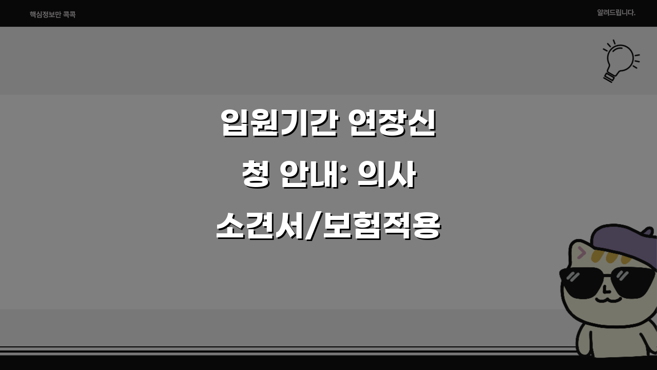 입원기간 연장신청 안내: 의사소견서/보험적용 + 병실연장 절차 A to Z
