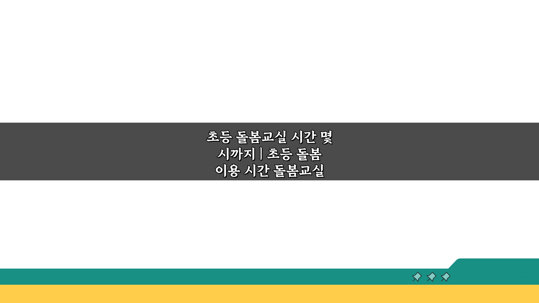 초등 돌봄교실 시간 몇 시까지 | 초등 돌봄 이용 시간, 궁금증 해결!