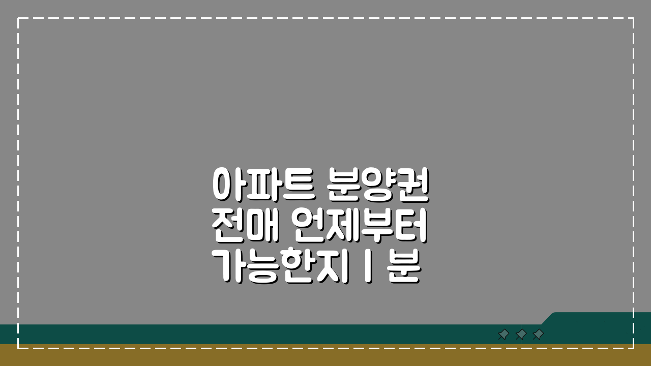 아파트 분양권 전매 언제부터 가능한지 | 분양권 전매 제한 해제 시기 핵심 총정리