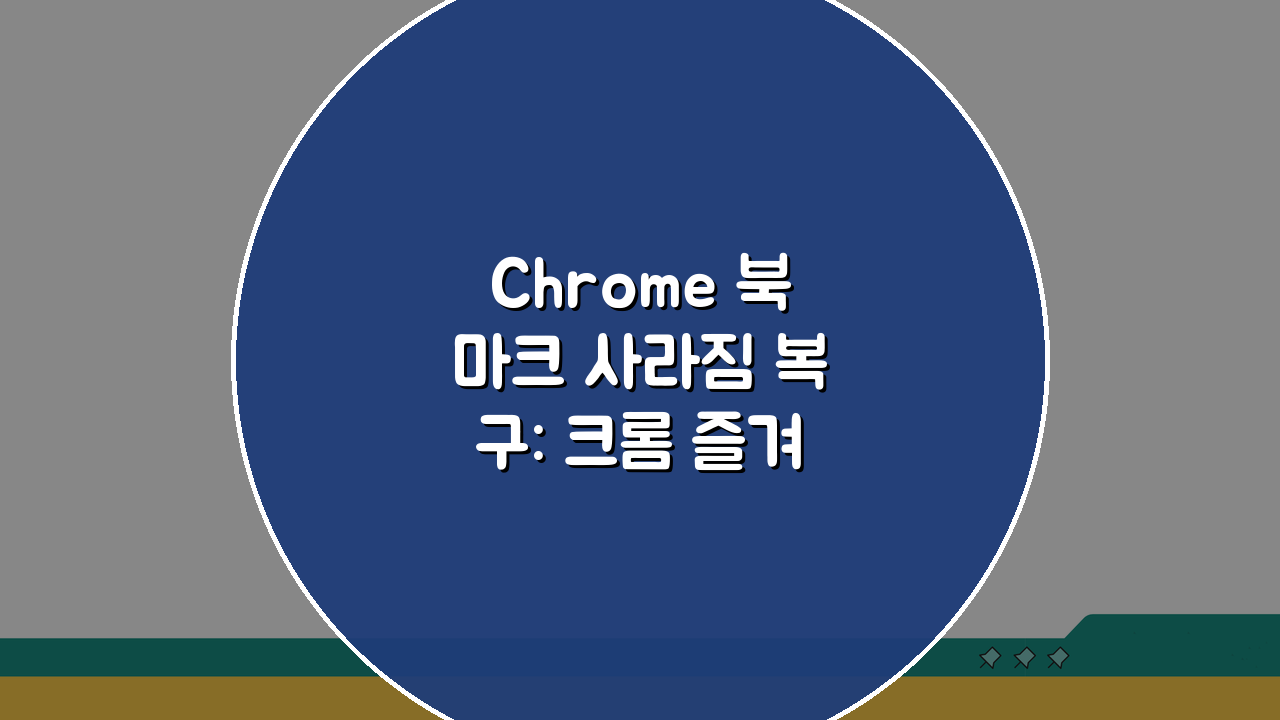 Chrome 북마크 사라짐 복구: 크롬 즐겨찾기 삭제 실수 바로잡는 5가지 방법