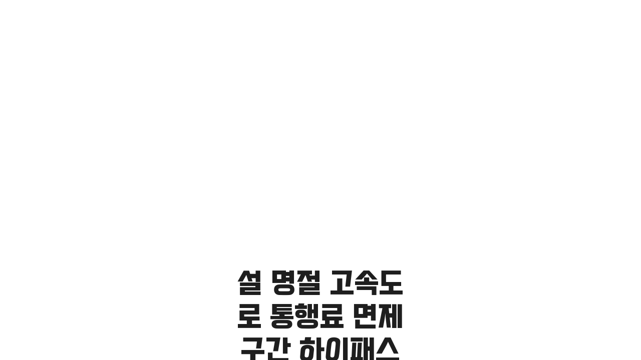 설 명절 고속도로 통행료 면제 구간 하이패스/일반 차로 이용법 총정리