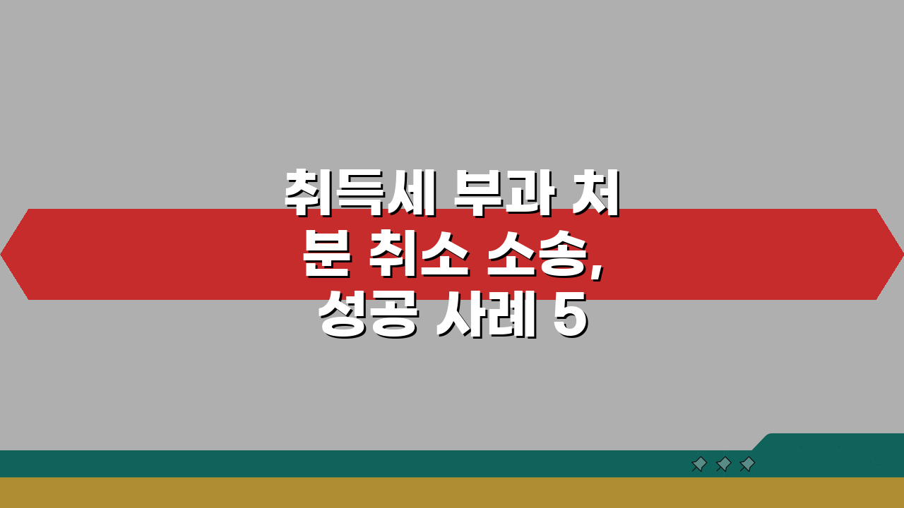 취득세 부과 처분 취소 소송, 성공 사례 5가지 공개